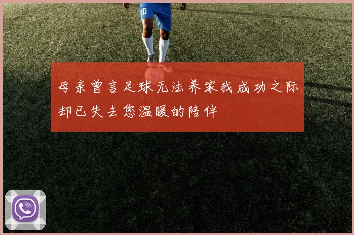 母亲曾言足球无法养家我成功之际却已失去您温暖的陪伴