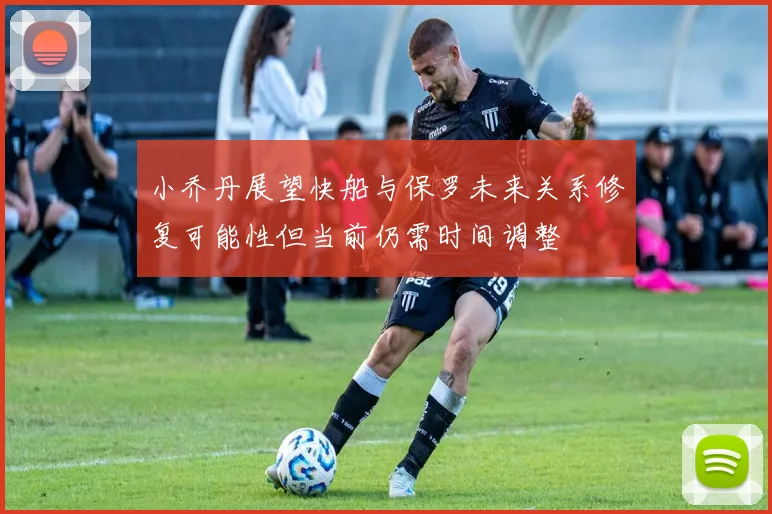 小乔丹展望快船与保罗未来关系修复可能性但当前仍需时间调整