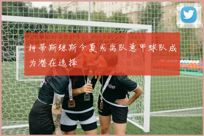 柯蒂斯琼斯今夏或离队意甲球队成为潜在选择